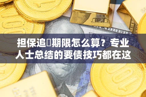 武汉担保追償期限怎么算？专业人士总结的要债技巧都在这里了