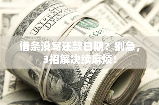 武汉借条没写还款日期？别急，3招解决续麻烦！