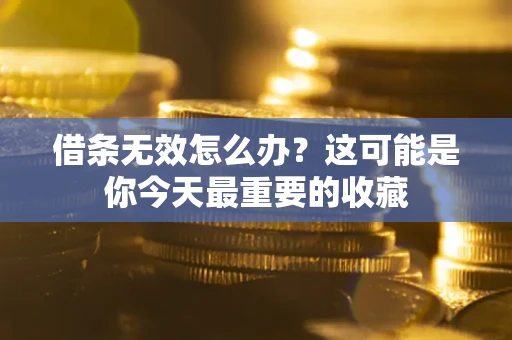 武汉借条无效怎么办？这可能是你今天最重要的收藏