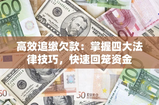 武汉高效追缴欠款：掌握四大法律技巧，快速回笼资金