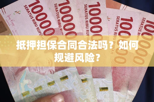 武汉抵押担保合同合法吗？如何规避风险？