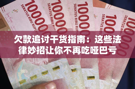 武汉欠款追讨干货指南：这些法律妙招让你不再吃哑巴亏
