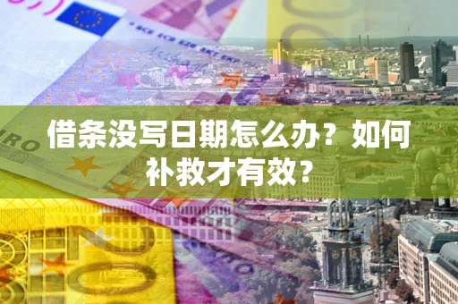 武汉借条没写日期怎么办？如何补救才有效？