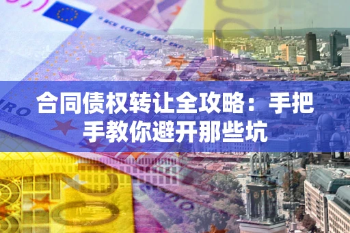 武汉合同债权转让全攻略：手把手教你避开那些坑