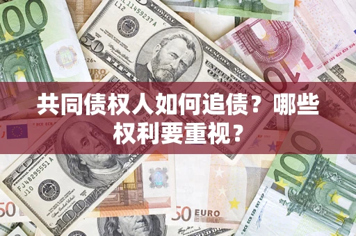 武汉共同债权人如何追债？哪些权利要重视？