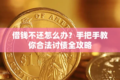 武汉借钱不还怎么办？手把手教你合法讨债全攻略