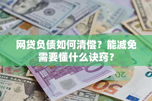武汉网贷负债如何清偿？能减免需要懂什么诀窍？