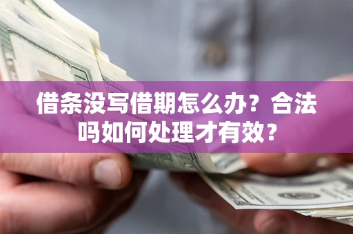 武汉借条没写借期怎么办？合法吗如何处理才有效？