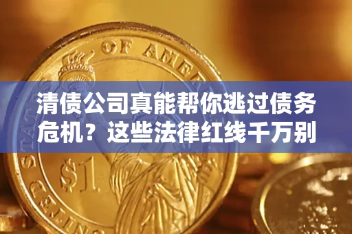 武汉清债公司真能帮你逃过债务危机？这些法律红线千万别踩