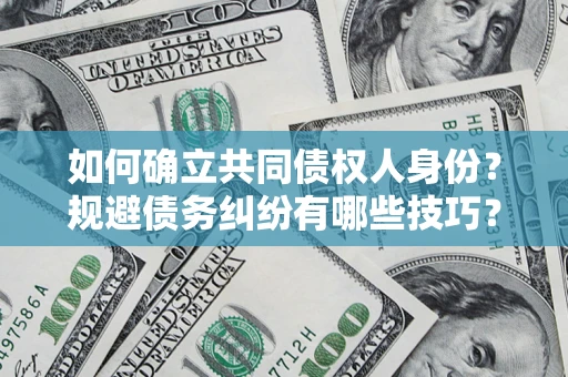 武汉如何确立共同债权人身份？规避债务纠纷有哪些技巧？