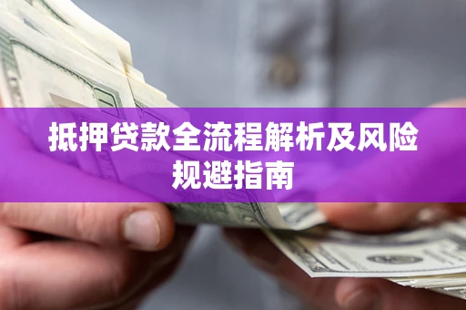 武汉抵押贷款全流程解析及风险规避指南