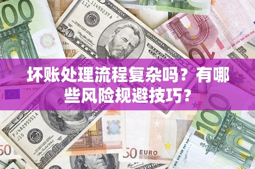 武汉坏账处理流程复杂吗？有哪些风险规避技巧？