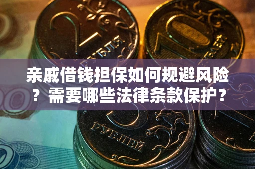 武汉亲戚借钱担保如何规避风险？需要哪些法律条款保护？