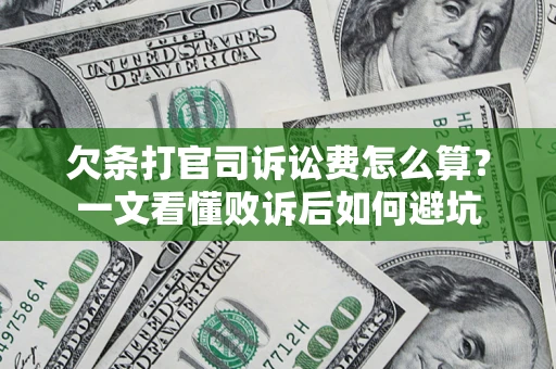 武汉欠条打官司诉讼费怎么算？一文看懂败诉后如何避坑