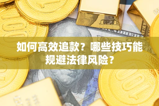 武汉如何高效追款？哪些技巧能规避法律风险？